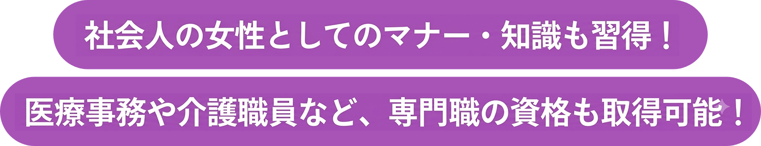 社会人の女性としてのマナー・知識も習得！医療事務や介護職員など、専門職の資格も取得可能！